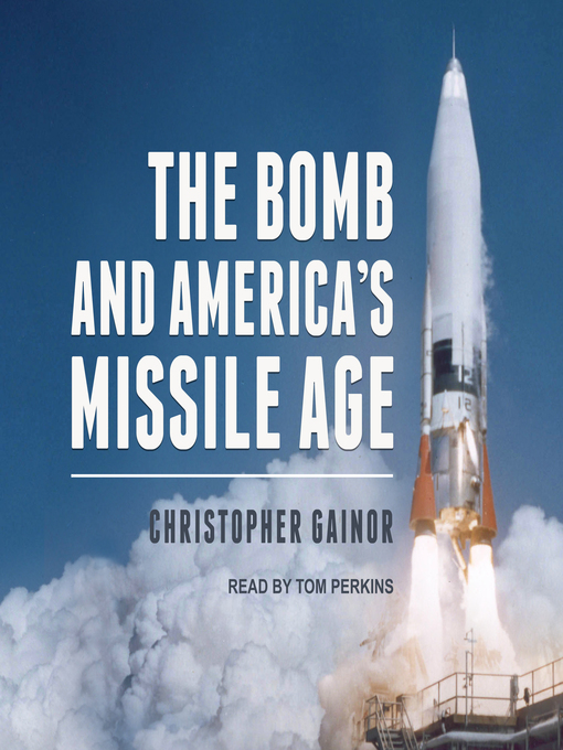 Title details for The Bomb and America's Missile Age by Christopher Gainor - Available
